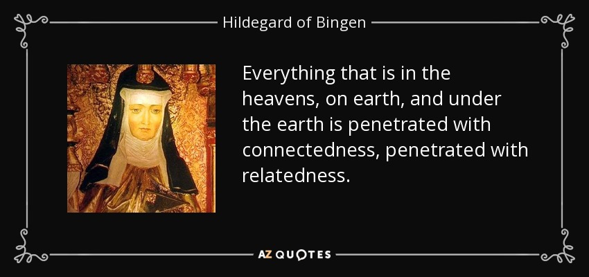 quote-everything-that-is-in-the-heavens-on-earth-and-under-the-earth-is-penetrated-with-connectedness-hildegard-of-bingen-58-45-87